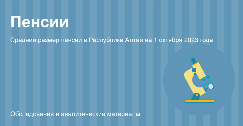 Средний размер пенсии в Республике Алтай на 1 октября 2023 года